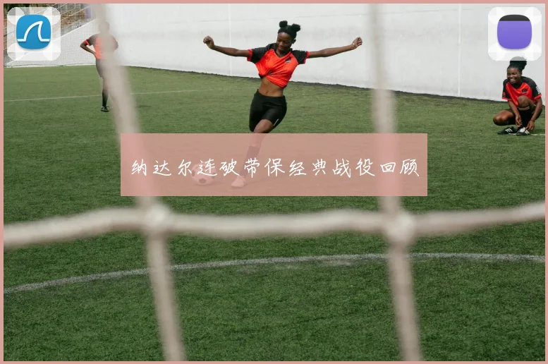 纳达尔连破带保经典战役回顾