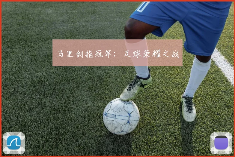 马里剑指冠军：足球荣耀之战
