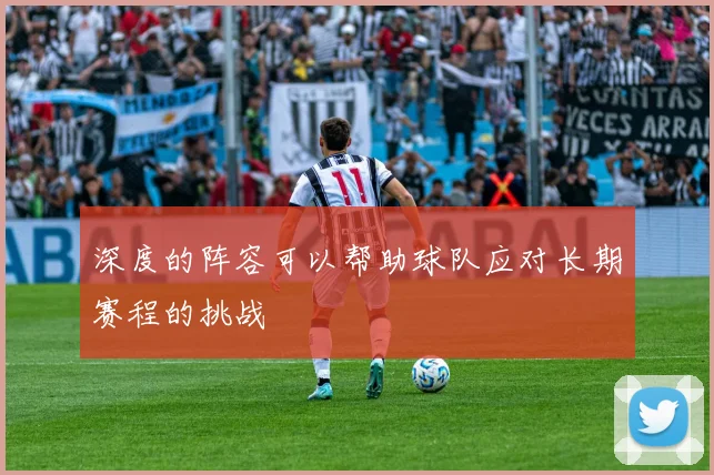 深度的阵容可以帮助球队应对长期赛程的挑战
