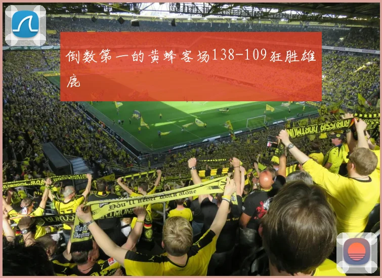 倒数第一的黄蜂客场138-109狂胜雄鹿