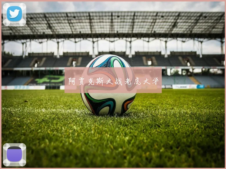 阿贾克斯大战老虎大学
