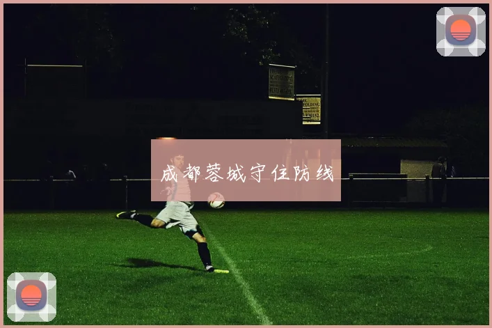 成都蓉城守住防线