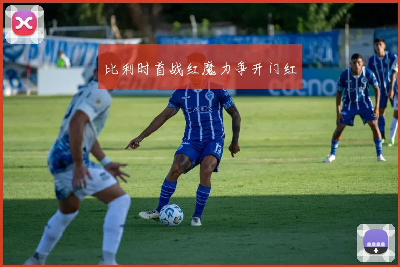 比利时首战红魔力争开门红