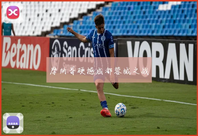 摩纳哥硬撼成都蓉城之战
