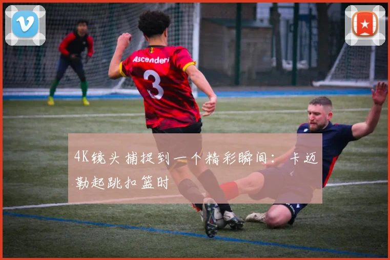 4K镜头捕捉到一个精彩瞬间：卡迈勒起跳扣篮时