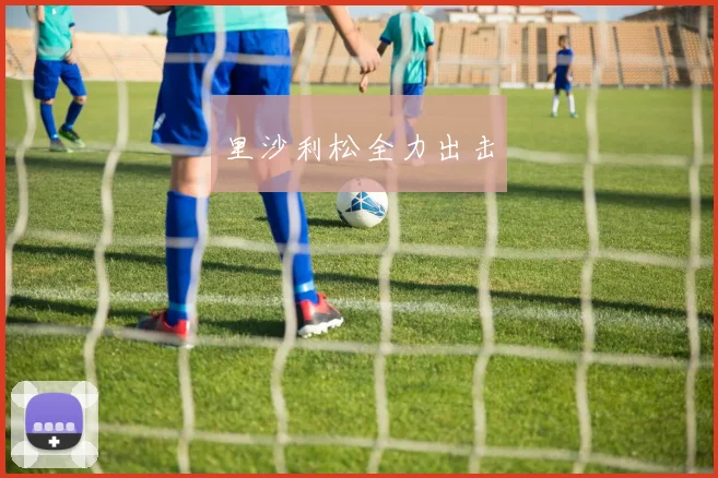 里沙利松全力出击