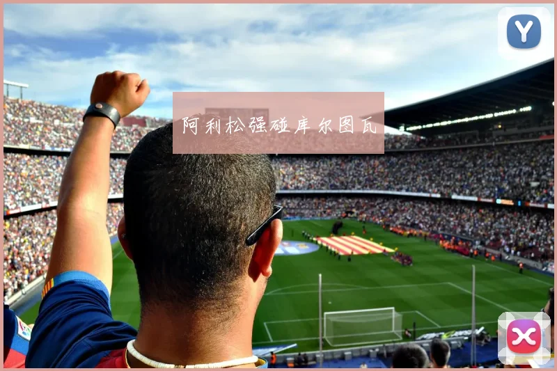 阿利松强碰库尔图瓦
