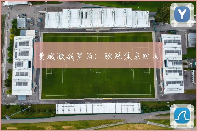 曼城激战罗马：欧冠焦点对决