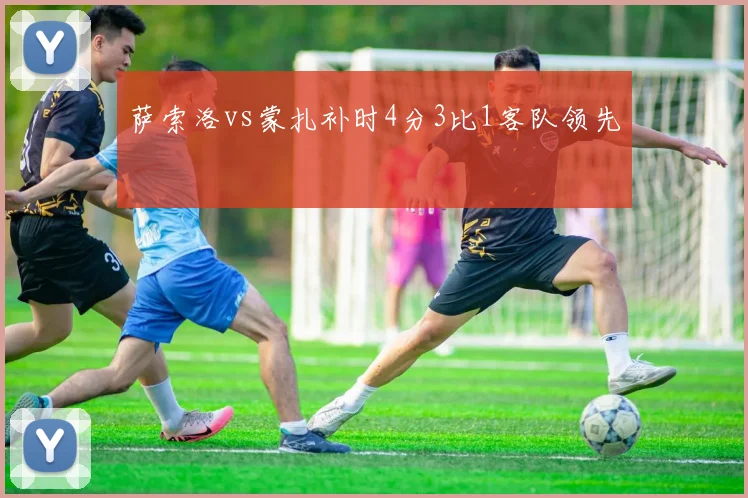 萨索洛vs蒙扎补时4分3比1客队领先